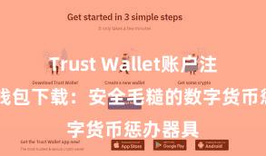 Trust Wallet账户注册 信任钱包下载：安全毛糙的数字货币惩办器具