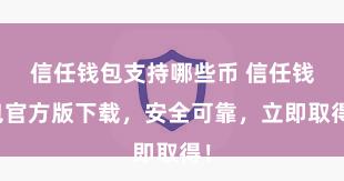 信任钱包支持哪些币 信任钱包官方版下载，安全可靠，立即取得！