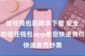 信任钱包旧版本下载 安全高效的信任钱包app助您快速责罚钞票