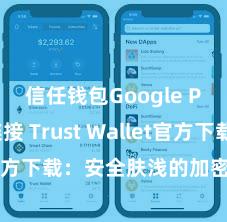 信任钱包Google Play链接 Trust Wallet官方下载：安全肤浅的加密货币钱包