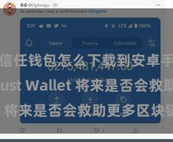 信任钱包怎么下载到安卓手机 Trust Wallet 将来是否会救助更多区块链？