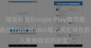 信任钱包Google Play官方版 怎样通过Trust Wallet导入其他钱包的财富？